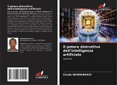 Il potere distruttivo dell'intelligenza artificiale Il potere distruttivo dell'intelligenza artificiale