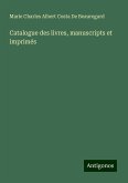 Catalogue des livres, manuscripts et imprimés Catalogue des livres, manuscripts et imprimés