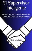 El Supervisor Inteligente: Desbloquea el Futuro de la Gobernanza de Programas (eBook, ePUB) El Supervisor Inteligente: Desbloquea el Futuro de la Gobernanza de Programas (eBook, ePUB)