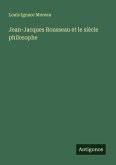 Jean-Jacques Rousseau et le siècle philosophe Jean-Jacques Rousseau et le siècle philosophe