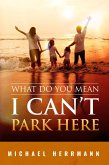 What Do You Mean I Can't Park Here?! (eBook, ePUB) What Do You Mean I Can't Park Here?! (eBook, ePUB)