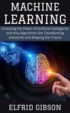 Machine Learning: Unlocking the Power of Artificial Intelligence and How Algorithms Are Transforming Industries and Shaping Our Future (eBook, ePUB) Machine Learning: Unlocking the Power of Artificial Intelligence and How Algorithms Are Transforming Industries and Shaping Our Future (eBook, ePUB)