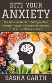 Bite Your Anxiety: The Ultimate Guide to Eating to Beat Anxiety Through the Power of Nutrition to Calm and Peace of Mind (eBook, ePUB) Bite Your Anxiety: The Ultimate Guide to Eating to Beat Anxiety Through the Power of Nutrition to Calm and Peace of Mind (eBook, ePUB)