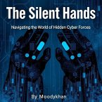 The Silent Hands Navigating the World of Hidden Cyber Forces (eBook, ePUB)