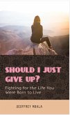 Should I Just Give Up? Fighting for the Life You Were Born to Live (Motivational & Inspirational, #2) (eBook, ePUB)