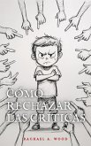 Cómo Rechazar Las Críticas (eBook, ePUB) Cómo Rechazar Las Críticas (eBook, ePUB)