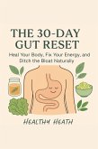The 30-Day Gut Reset: Heal Your Body, Fix Your Energy, and Ditch the Bloat Naturally (eBook, ePUB)