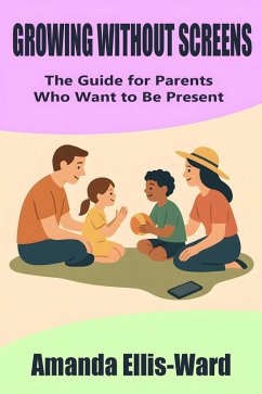 Cover Growing Without Screens: The Guide for Parents Who Want to Be Present (eBook, ePUB)