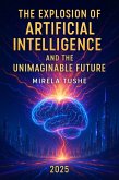 The Explosion of Artificial Intelligence and the Unimaginable Future (eBook, ePUB) The Explosion of Artificial Intelligence and the Unimaginable Future (eBook, ePUB)