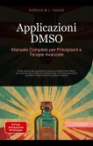 Applicazioni DMSO: Manuale Completo per Principianti e Terapie Avanzate (eBook, ePUB) Applicazioni DMSO: Manuale Completo per Principianti e Terapie Avanzate (eBook, ePUB)