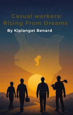 Casual Workers: Rising From Dreams (eBook, ePUB) - Benard, Kiplangat Casual Workers: Rising From Dreams (eBook, ePUB) - Benard, Kiplangat