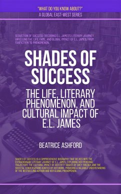 Cover Shades Of Success: The Life, Literary Phenomenon, And Cultural Impact Of E.L. James (What Do You Know?) (eBook, ePUB)