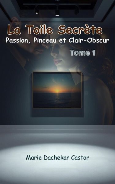 La Toile Secrète : Passion, Pinceau et Clair-Obscur (4, #1) (eBook, ePUB) La Toile Secrète : Passion, Pinceau et Clair-Obscur (4, #1) (eBook, ePUB)