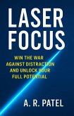 Laser Focus Win the War Against Distraction and Unlock Your Full Potential (eBook, ePUB) Laser Focus Win the War Against Distraction and Unlock Your Full Potential (eBook, ePUB)