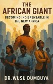 The African Giant: Becoming Indispensable in the New Africa (eBook, ePUB) The African Giant: Becoming Indispensable in the New Africa (eBook, ePUB)