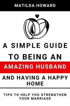 Cover A Simple Guide to Being an Amazing Husband and Having a Happy Home:Tips to Help You Strengthen Your Marriage (eBook, ePUB)