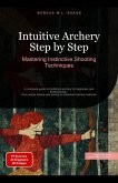 Intuitive Archery Step by Step: Mastering Instinctive Shooting Techniques (eBook, ePUB)
