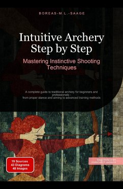 Intuitive Archery Step by Step: Mastering Instinctive Shooting Techniques (eBook, ePUB) - Saage, Boreas En. M. L.