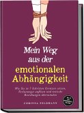 Mein Weg aus der emotionalen Abhängigkeit: Wie Sie in 7 Schritten Grenzen setzen, Verlustangst auflösen und toxische Beziehungen überwinden - inkl. 30-Tage-Unabhängigkeits-Challenge Mein Weg aus der emotionalen Abhängigkeit: Wie Sie in 7 Schritten Grenzen setzen, Verlustangst auflösen und toxische Beziehungen überwinden - inkl. 30-Tage-Unabhängigkeits-Challenge