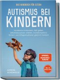 Autismus bei Kindern - Das Handbuch für Eltern: Verständnis entwickeln, Halt geben, Selbstbewusstsein stärken, Sozialkompetenz fördern und Alltagssituationen gekonnt meistern - inkl. 50 Praxistipps Autismus bei Kindern - Das Handbuch für Eltern: Verständnis entwickeln, Halt geben, Selbstbewusstsein stärken, Sozialkompetenz fördern und Alltagssituationen gekonnt meistern - inkl. 50 Praxistipps