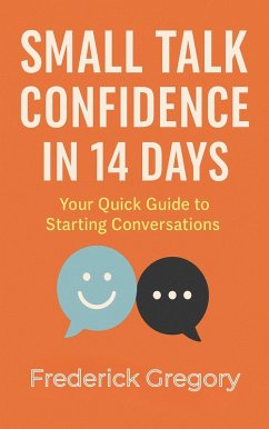Small Talk Confidence in 14 Days Master the Art of Conversation, Overcome Social Anxiety, and Connect with Anyone (eBook, ePUB) - Gregory, Frederick