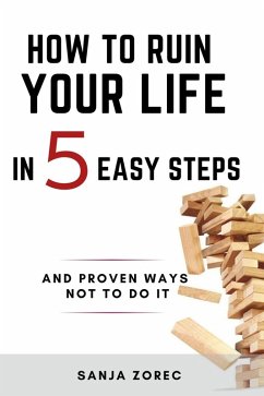 How to Ruin Your Life in 5 Easy Steps (eBook, ePUB) - Zorec, Sanja