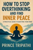 How to Stop Overthinking and Find Inner Peace: Break Free from Mental Noise, Regain Control, and Finally Breathe Again (eBook, ePUB) How to Stop Overthinking and Find Inner Peace: Break Free from Mental Noise, Regain Control, and Finally Breathe Again (eBook, ePUB)