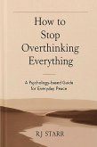How to Stop Overthinking Everything (eBook, ePUB) How to Stop Overthinking Everything (eBook, ePUB)