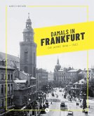 Damals in Frankfurt: Die Jahre 1846-1945 Damals in Frankfurt: Die Jahre 1846-1945