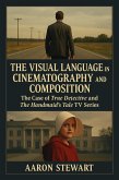 The Visual Language in Cinematography and Composition: the Case of True Detective and The Handmaid's Tale TV Series (eBook, ePUB) The Visual Language in Cinematography and Composition: the Case of True Detective and The Handmaid's Tale TV Series (eBook, ePUB)