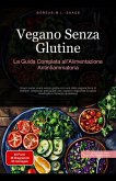 Vegano Senza Glutine: La Guida Completa all'Alimentazione Antinfiammatoria (eBook, ePUB) Vegano Senza Glutine: La Guida Completa all'Alimentazione Antinfiammatoria (eBook, ePUB)