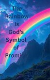 The Rainbow Is God's Symbol of Promise (eBook, ePUB) The Rainbow Is God's Symbol of Promise (eBook, ePUB)