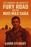 The Cinematic Influences of Fury Road and the Mad Max Saga (eBook, ePUB) The Cinematic Influences of Fury Road and the Mad Max Saga (eBook, ePUB)