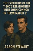 The Evolution of the T-800's Relationship with John Connor in Terminator 2 (eBook, ePUB) The Evolution of the T-800's Relationship with John Connor in Terminator 2 (eBook, ePUB)