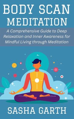 Cover Body Scan Meditation: A Comprehensive Guide to Deep Relaxation and Inner Awareness for Mindful Living through Meditation (eBook, ePUB)
