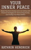 Your Inner Peace: Break Free from Anxiety and Live Calmly with Practical Strategies for Overcoming Anxiety and Finding True Peace Within (eBook, ePUB) Your Inner Peace: Break Free from Anxiety and Live Calmly with Practical Strategies for Overcoming Anxiety and Finding True Peace Within (eBook, ePUB)