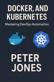 Jenkins, Docker, and Kubernetes: Mastering DevOps Automation (eBook, ePUB) Jenkins, Docker, and Kubernetes: Mastering DevOps Automation (eBook, ePUB)