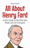 All About Henry Ford: A Kid's Guide to the Man Who Made Cars for Everyone (Knowledge Books For Kids, #48) (eBook, ePUB)