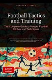Football Tactics and Training: The Complete Guide to Modern Football Cliches and Techniques (eBook, ePUB) Football Tactics and Training: The Complete Guide to Modern Football Cliches and Techniques (eBook, ePUB)