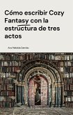 Cómo escribir Cozy Fantasy con la estructura de tres actos (Cómo escribir..., #3) (eBook, ePUB) Cómo escribir Cozy Fantasy con la estructura de tres actos (Cómo escribir..., #3) (eBook, ePUB)