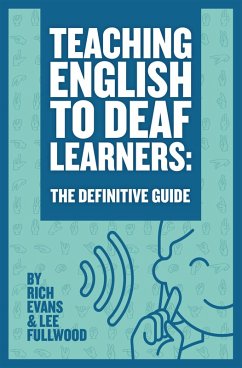 Teaching English To Deaf Learners: The Definitive Guide (Teaching Deaf Learners: The Definitive Guides, #1) (eBook, ePUB) - Evans, Rich; Fullwood, Lee