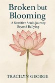 Broken but Blooming: A Sensitive Soul's Journey Beyond Bullying (eBook, ePUB) Broken but Blooming: A Sensitive Soul's Journey Beyond Bullying (eBook, ePUB)