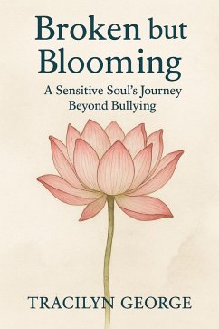 Broken but Blooming: A Sensitive Soul's Journey Beyond Bullying (eBook, ePUB) - George, Tracilyn
