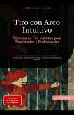 Tiro con Arco Intuitivo: Técnicas de Tiro Instintivo para Principiantes y Profesionales (eBook, ePUB) Tiro con Arco Intuitivo: Técnicas de Tiro Instintivo para Principiantes y Profesionales (eBook, ePUB)