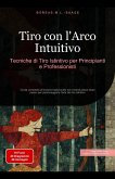 Tiro con l'Arco Intuitivo: Tecniche di Tiro Istintivo per Principianti e Professionisti (eBook, ePUB) Tiro con l'Arco Intuitivo: Tecniche di Tiro Istintivo per Principianti e Professionisti (eBook, ePUB)