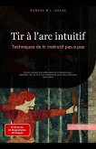 Tir à l'arc intuitif: Techniques de tir instinctif pas à pas (eBook, ePUB) Tir à l'arc intuitif: Techniques de tir instinctif pas à pas (eBook, ePUB)
