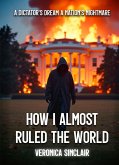 How I Almost Ruled the World: A Dictator's Dream, A Nation's Nightmare (eBook, ePUB) How I Almost Ruled the World: A Dictator's Dream, A Nation's Nightmare (eBook, ePUB)