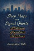 Sleep Maps and Signal Ghosts: A Collection of Speculative Short Stories (eBook, ePUB) Sleep Maps and Signal Ghosts: A Collection of Speculative Short Stories (eBook, ePUB)