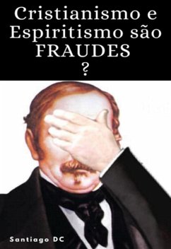 Cristianismo E Espiritismo São Fraudes? (eBook, ePUB) Cover Cristianismo E Espiritismo São Fraudes? (eBook, ePUB)