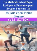 65 Ans et en Pleine Forme - La Méthode Scientifique, Ludique et Puissante pour Bouger Toute sa Vie (eBook, ePUB) 65 Ans et en Pleine Forme - La Méthode Scientifique, Ludique et Puissante pour Bouger Toute sa Vie (eBook, ePUB)